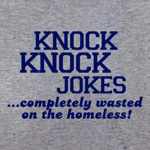 Knock Knock Jokes - Completely Wasted On The Homeless! t shirt